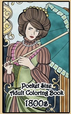 1800's Pocket Size Adult Coloring Book: Travel Size Renaissance Inspired Fashion and Beauty Coloring Book for Adults by Zenmaster Coloring Books