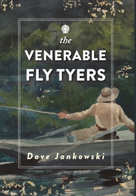 The Venerable Fly Tyers: Adventures in Fishing and Hunting by Jankowski, Dave