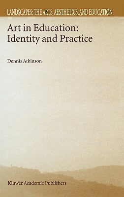 Art in Education: Identity and Practice by Atkinson, D.