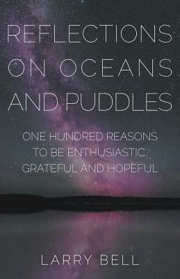 Reflections on Oceans and Puddles: One Hundred Reasons to be Enthusiastic, Grateful and Hopeful by Bell, Larry