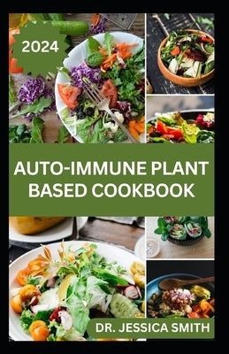 Auto-Immune Plant-Based Cookbook: Simple and Easy to Prepare Vegetarian Recipes for Wellness, Longevity and Improve Health by Smith, Jessica