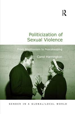 Politicization of Sexual Violence: From Abolitionism to Peacekeeping by Harrington, Carol