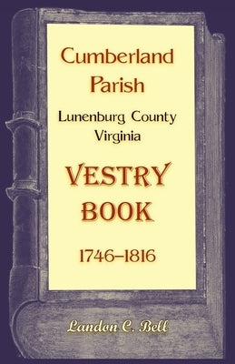 Cumberland Parish, Lunenburg County, Virginia Vestry Book, 1746-1816 by Bell, Landon