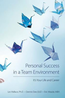 Personal Success in a Team Environment: It's Your LIfe and Career by Derr, Ed D. Dennis
