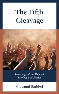 The Fifth Cleavage: Genealogy of the Populist Ideology and Parties by Barbieri, Giovanni
