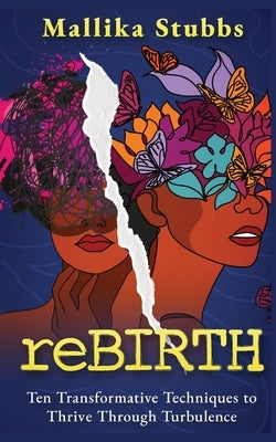 reBIRTH: Ten Transformative Techniques to Thrive Through Turbulence by Stubbs, Mallika S.