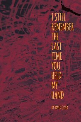I Still Remember the Last Time You Held My Hand by Giver, David
