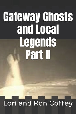 Gateway Ghosts and Local Legends Part II by Coffey M. Ed, Lori And Ron