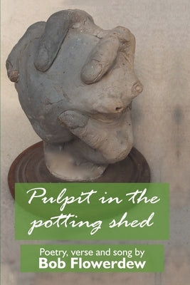 Pulpit in the potting shed: Poetry, verse and song by Bob Flowerdew by Flowerdew, Bob