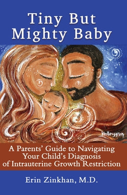 Tiny But Mighty Baby: A Parents' Guide to Navigating Your Child's Diagnosis of Intrauterine Growth Restriction by Zinkhan, Erin
