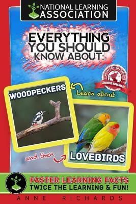 Everything You Should Know About Woodpeckers and Lovebirds by Richards, Anne
