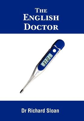 The English Doctor: A Medical Journey by Sloan, Richard
