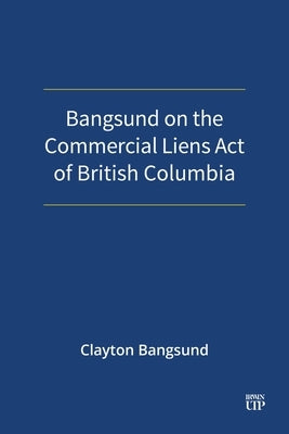 Bangsund on the Commercial Liens Act of British Columbia by Bangsund, Clayton