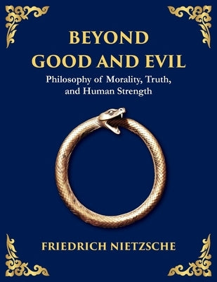 Beyond Good and Evil: Unmasking Morality, Power, and the True Nature of the Self (Large Print Deluxe Edition For Easy Reading) by Nietzsche, Friedrich Wilhelm