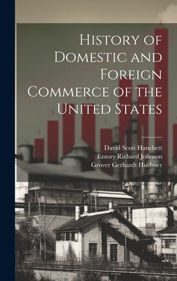 History of Domestic and Foreign Commerce of the United States by Johnson, Emory Richard