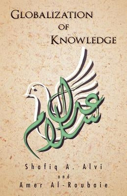 Globalization of Knowledge: Islam and Its Contributions by Alvi, Shafiq A.
