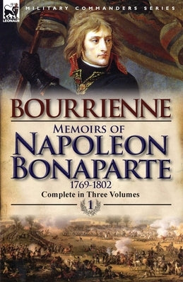 Memoirs of Napoleon Bonaparte: Volume 1-1769-1802 by De Bourrienne, Louis Antonine Fauve