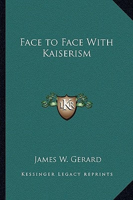 Face to Face With Kaiserism by Gerard, James W.