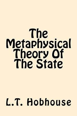 The Metaphysical Theory Of The State by Hobhouse, L. T.