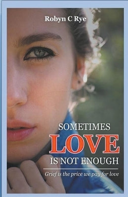 Sometimes Love is not Enough by Rye, Robyn C.