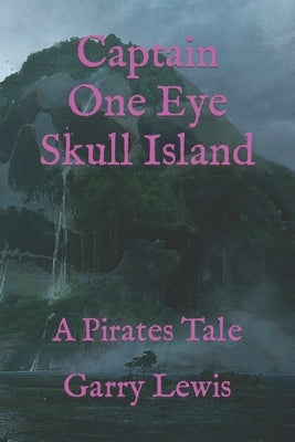Captain One Eye Skull Island: A Pirates Tale by Lewis, Garry
