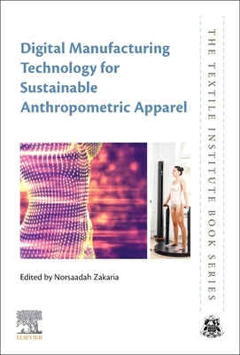 Digital Manufacturing Technology for Sustainable Anthropometric Apparel by Zakaria, Norsaadah