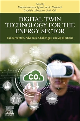 Digital Twin Technology for the Energy Sector: Fundamentals, Advances, Challenges, and Applications by Aghaei, Mohammadreza