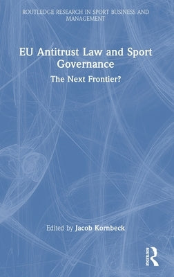 EU Antitrust Law and Sport Governance: The Next Frontier? by Kornbeck, Jacob