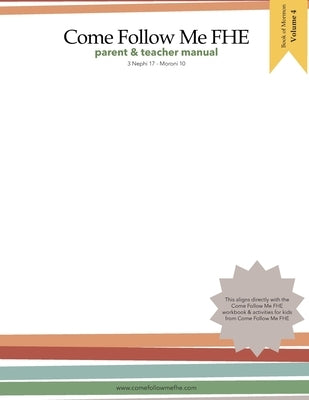 Parent and Teacher Manual: Book of Mormon Vol 4: Come Follow Me FHE by Fhe, Come Follow Me