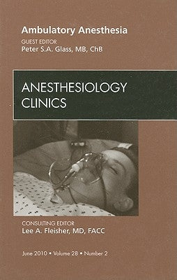 Ambulatory Anesthesia, an Issue of Anesthesiology Clinics: Volume 28-2 by Glass, Peter S. a.
