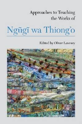 Approaches to Teaching the Works of Ngũgĩ Wa Thiong'o by Lovesey, Oliver