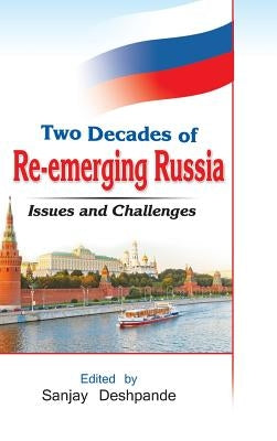 Two Decades of Re-Emerging Russia: Challenges and Prospects by Deshpande, Sanjay