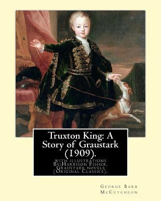 Truxton King: A Story of Graustark (1909). By: George Barr McCutcheon: with illustrations By: Harrison Fisher (July 27, 1875 or 1877 by Fisher, Harrison
