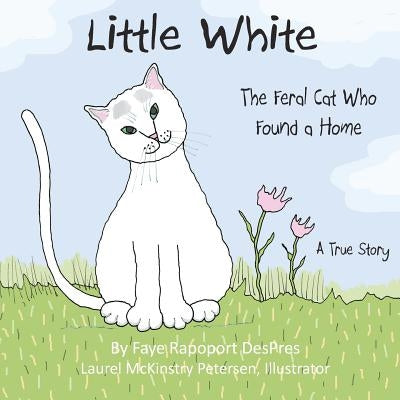 Little White: The Feral Cat Who Found a Home by Despres, Faye Rapoport