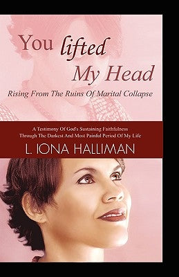 You Lifted My Head: Rising from the Ruins of Marital Collapse by Halliman, L. Iona