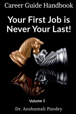 Your First Job is Never Your Last: Volume 1: Career Guide Handbook by Pandey, Anshumali