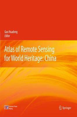 Atlas of Remote Sensing for World Heritage: China by Guo, Huadong