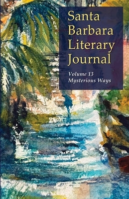 Santa Barbara Literary Journal Volume 13: Mysterious Ways by Knight, Maryanne