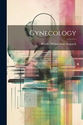 Gynecology by Anspach, Brooke Melancthon