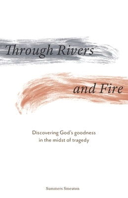 Through Rivers and Fire: Discovering God's goodness in the midst of tragedy by Canlas, Faith
