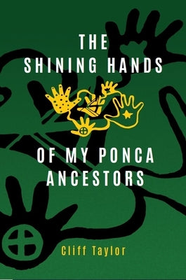 The Shining Hands of My Ponca Ancestors by Taylor, Cliff