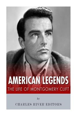 American Legends: The Life of Montgomery Clift by Charles River Editors