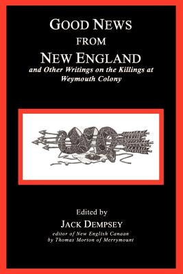 Good News from New England: And Other Writings on the Killings at Weymouth Colony by Dempsey, Jack