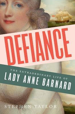 Defiance: The Extraordinary Life of Lady Anne Barnard by Taylor, Stephen
