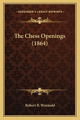 The Chess Openings (1864) by Wormald, Robert B.