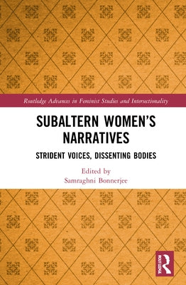 Subaltern Women's Narratives: Strident Voices, Dissenting Bodies by Bonnerjee, Samraghni