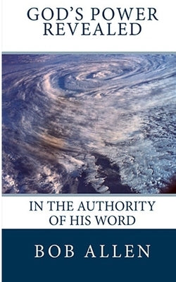 God's Power Revealed: In the Authority of His Word by Allen, Bob