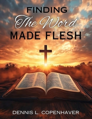 Finding The Word Made Flesh by Copenhaver, Dennis L.