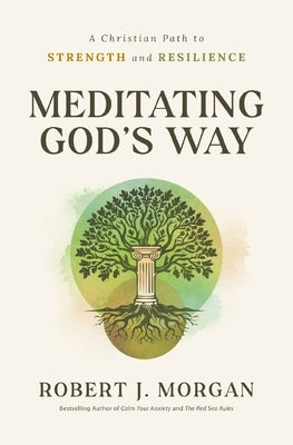 Meditating God's Way: A Christian Path to Strength and Resilience by Morgan, Robert J.