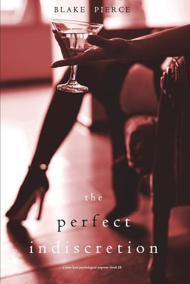 The Perfect Indiscretion (A Jessie Hunt Psychological Suspense Thriller-Book Eighteen) by Pierce, Blake